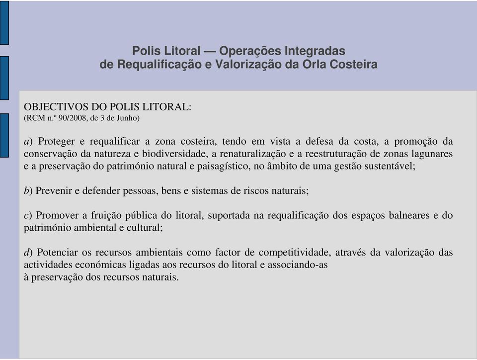 zonas lagunares e a preservação do património natural e paisagístico, no âmbito de uma gestão sustentável; b) Prevenir e defender pessoas, bens e sistemas de riscos naturais; c) Promover a fruição