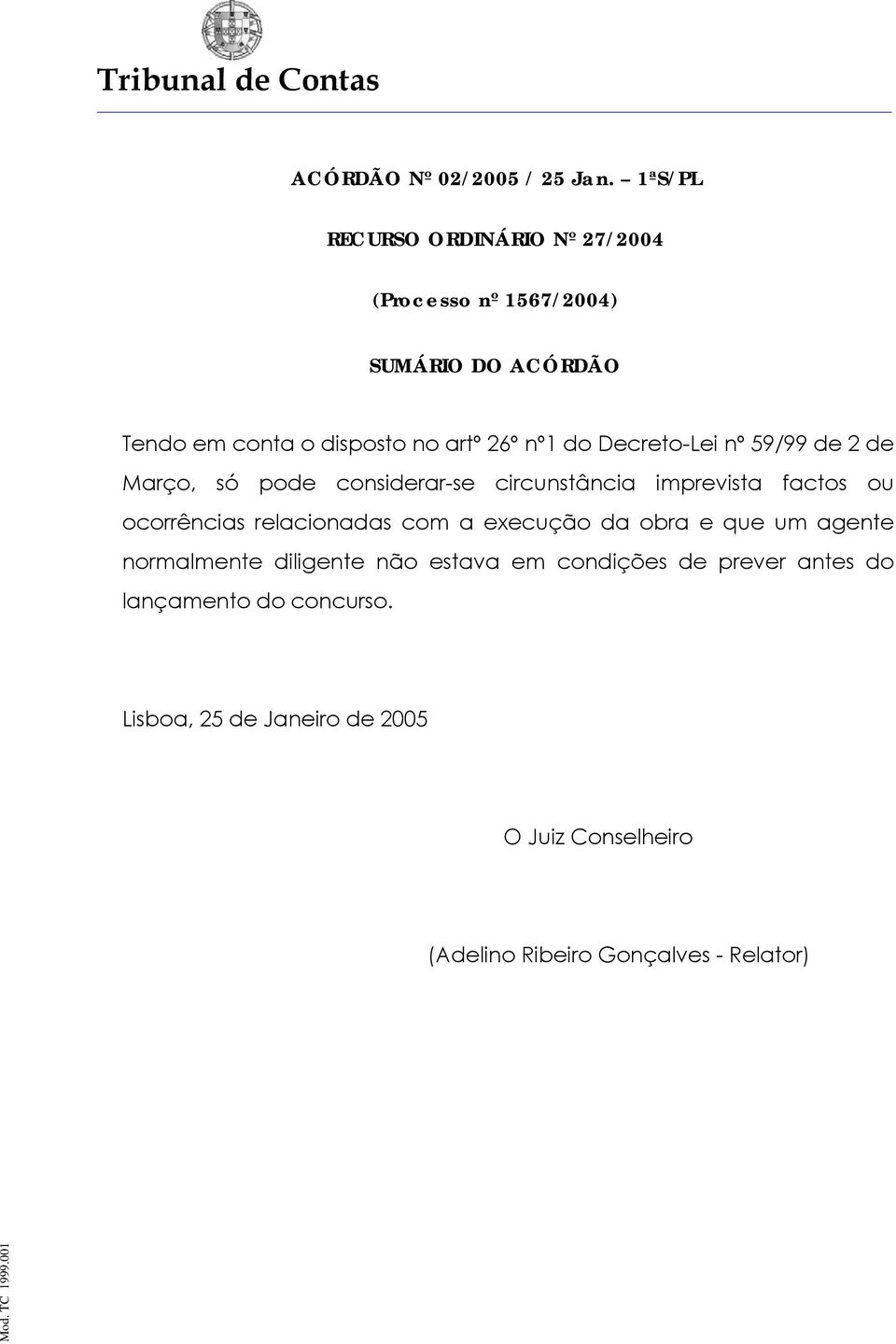 do Decreto-Lei nº 59/99 de 2 de Março, só pode considerar-se circunstância imprevista factos ou ocorrências relacionadas