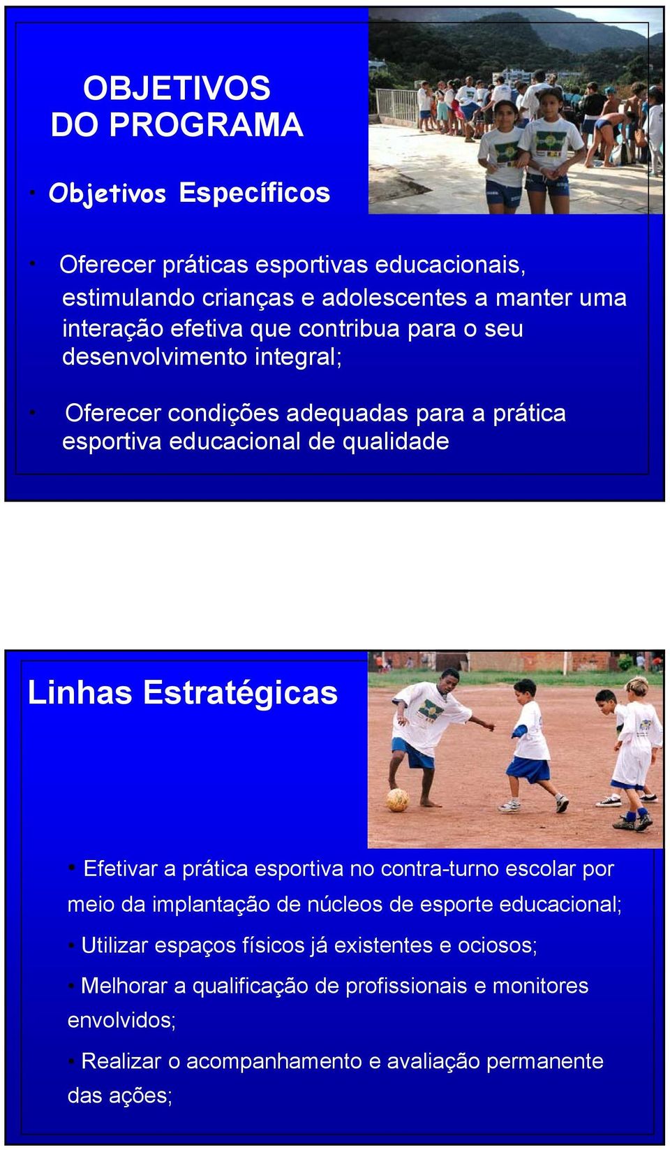 Estratégicas Efetivar a prática esportiva no contra-turno escolar por meio da implantação de núcleos de esporte educacional; Utilizar espaços