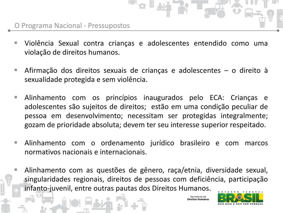 Alinhamento com os princípios inaugurados pelo ECA: Crianças e adolescentes são sujeitos de direitos; estão em uma condição peculiar de pessoa em desenvolvimento; necessitam ser protegidas