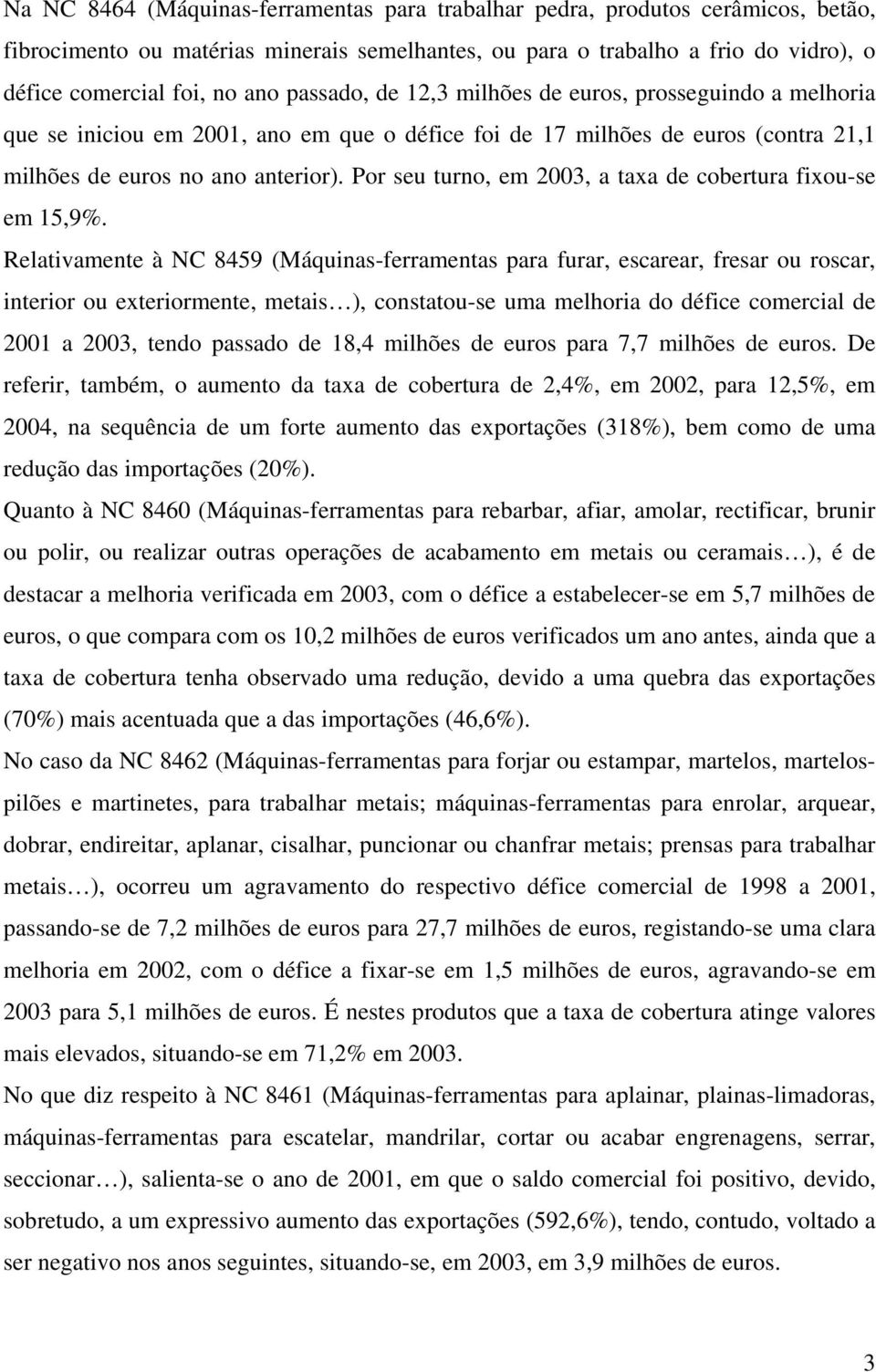 Por seu turno, em 2003, a taxa de cobertura fixou-se em 15,9%.