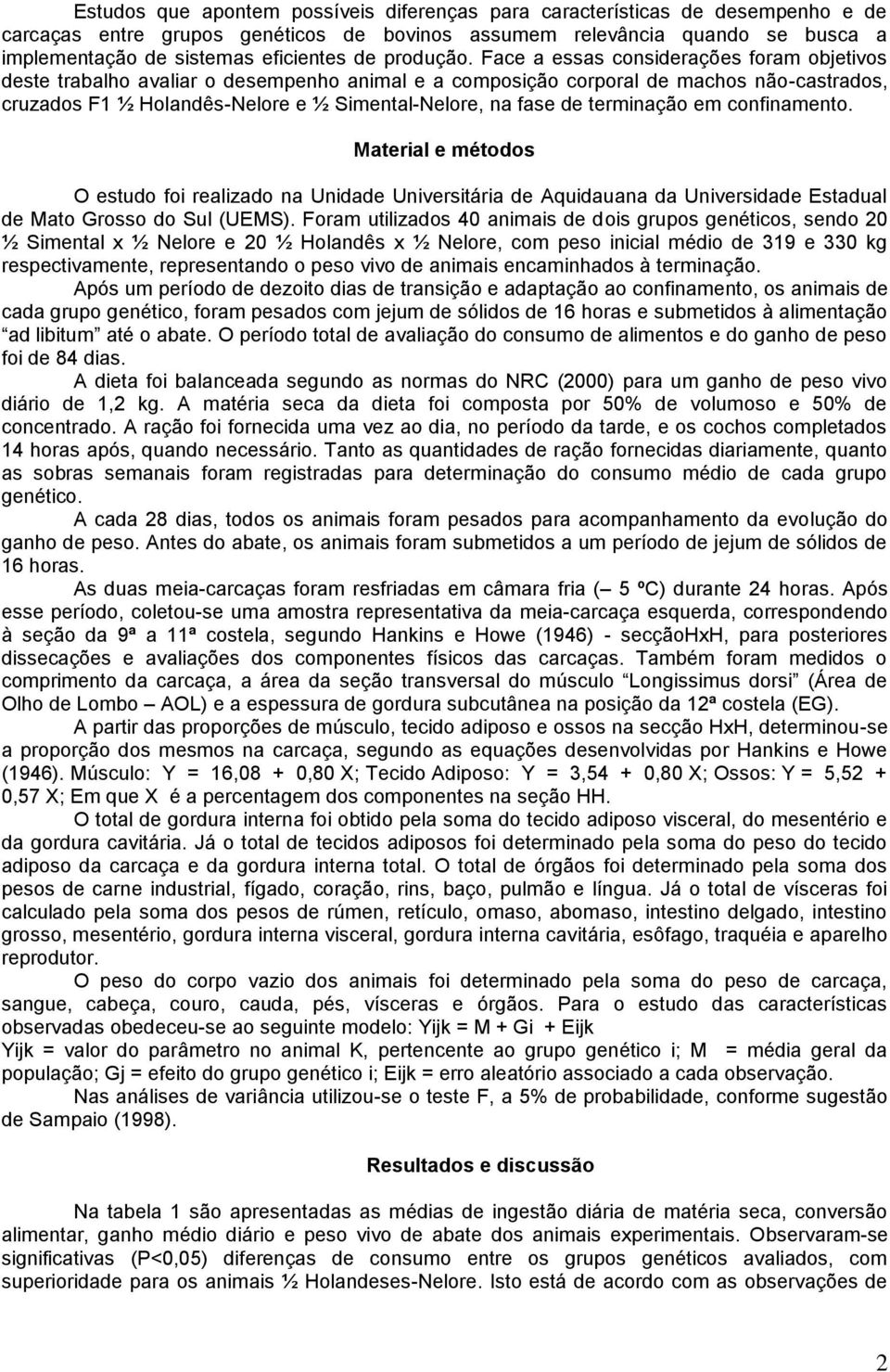 Face a essas considerações foram objetivos deste trabalho avaliar o desempenho animal e a composição corporal de machos não-castrados, cruzados F1 e, na fase de terminação em confinamento.