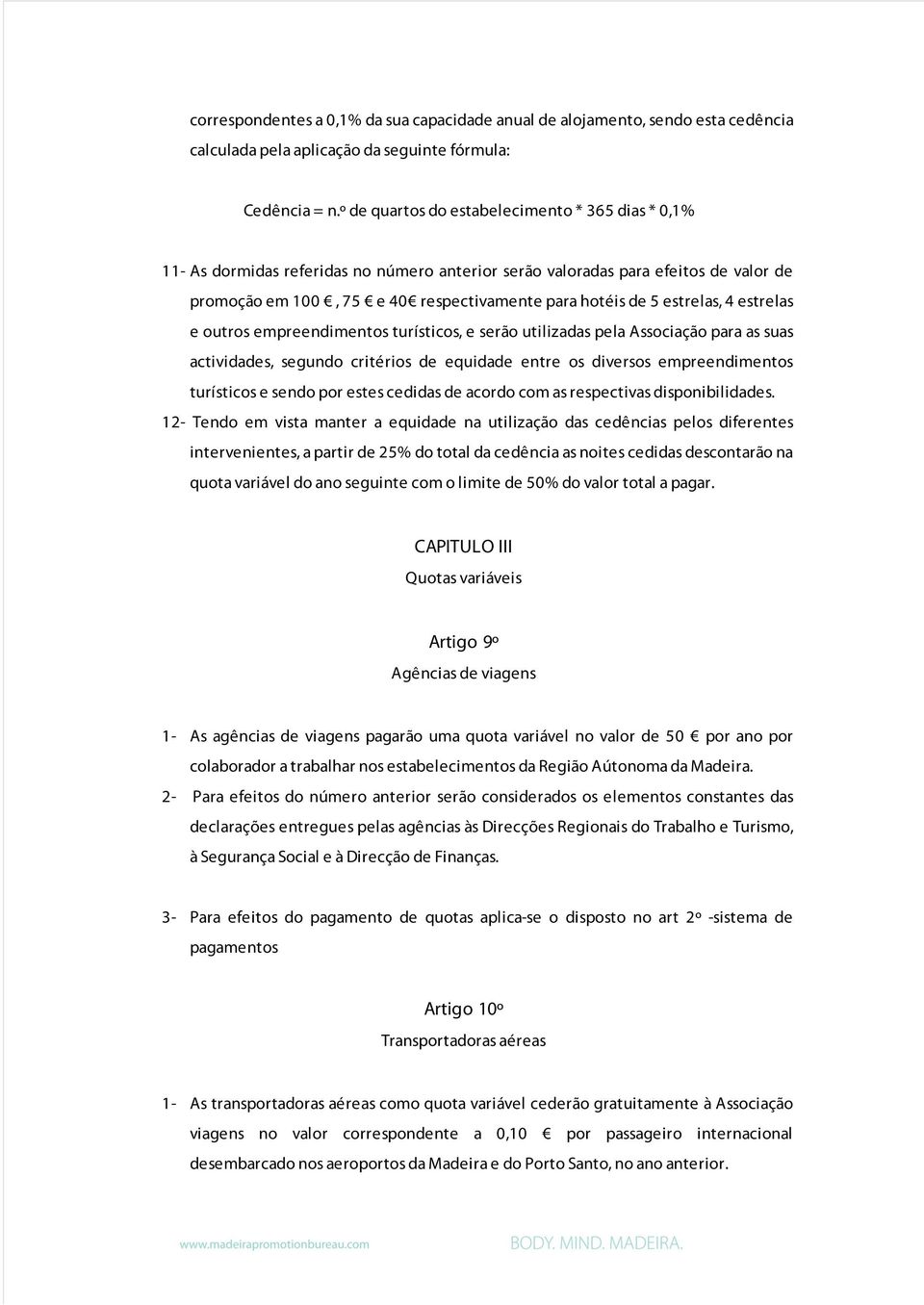 estrelas, 4 estrelas e outros empreendimentos turísticos, e serão utilizadas pela Associação para as suas actividades, segundo critérios de equidade entre os diversos empreendimentos turísticos e