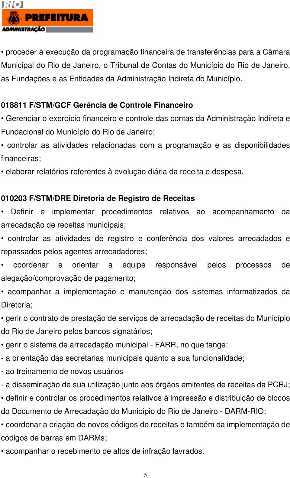 018811 F/STM/GCF Gerência de Controle Financeiro Gerenciar o exercício financeiro e controle das contas da Administração Indireta e Fundacional do Município do Rio de Janeiro; controlar as atividades