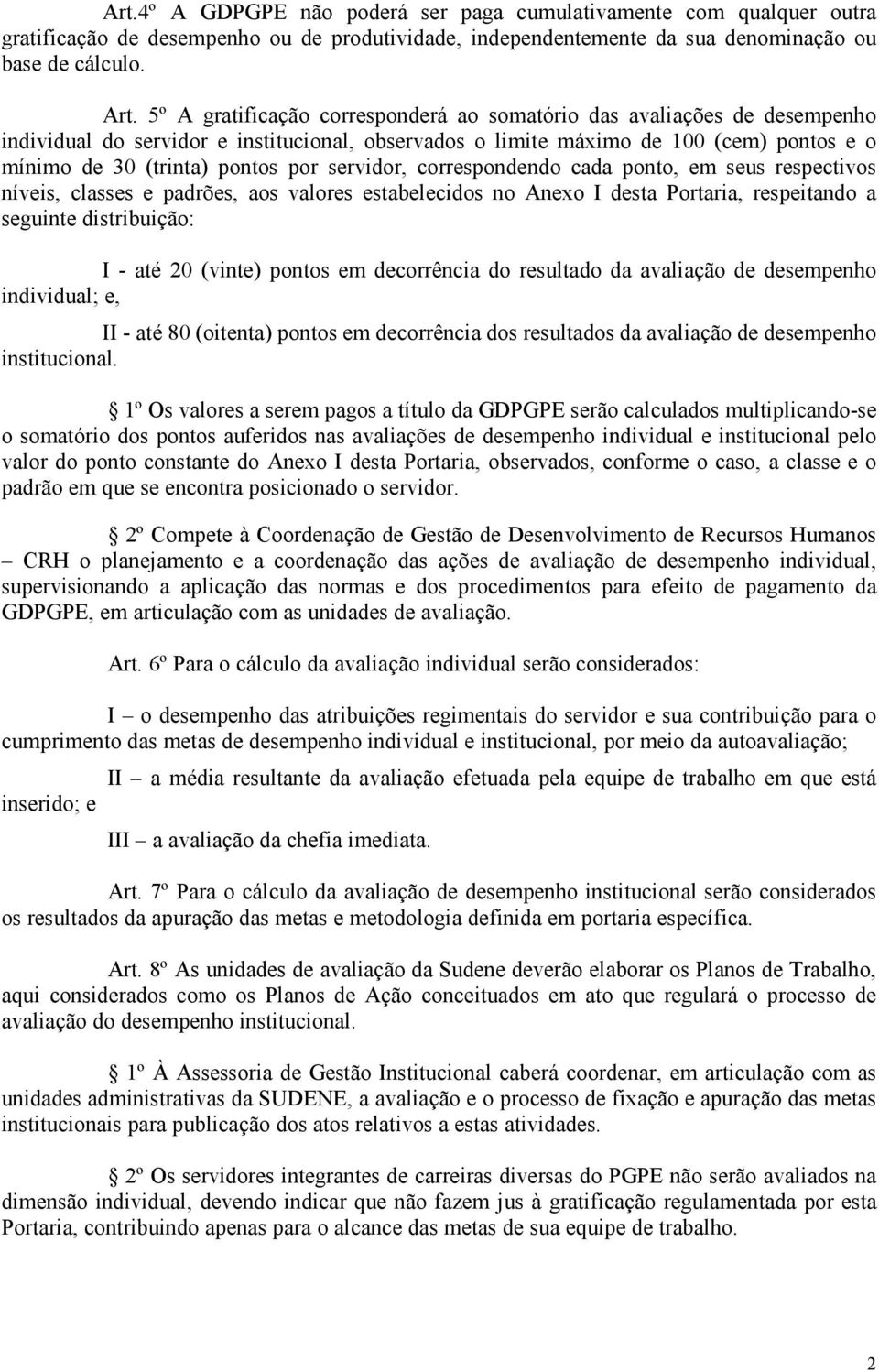 servidor, correspondendo cada ponto, em seus respectivos níveis, classes e padrões, aos valores estabelecidos no Anexo I desta Portaria, respeitando a seguinte distribuição: I - até 20 (vinte) pontos