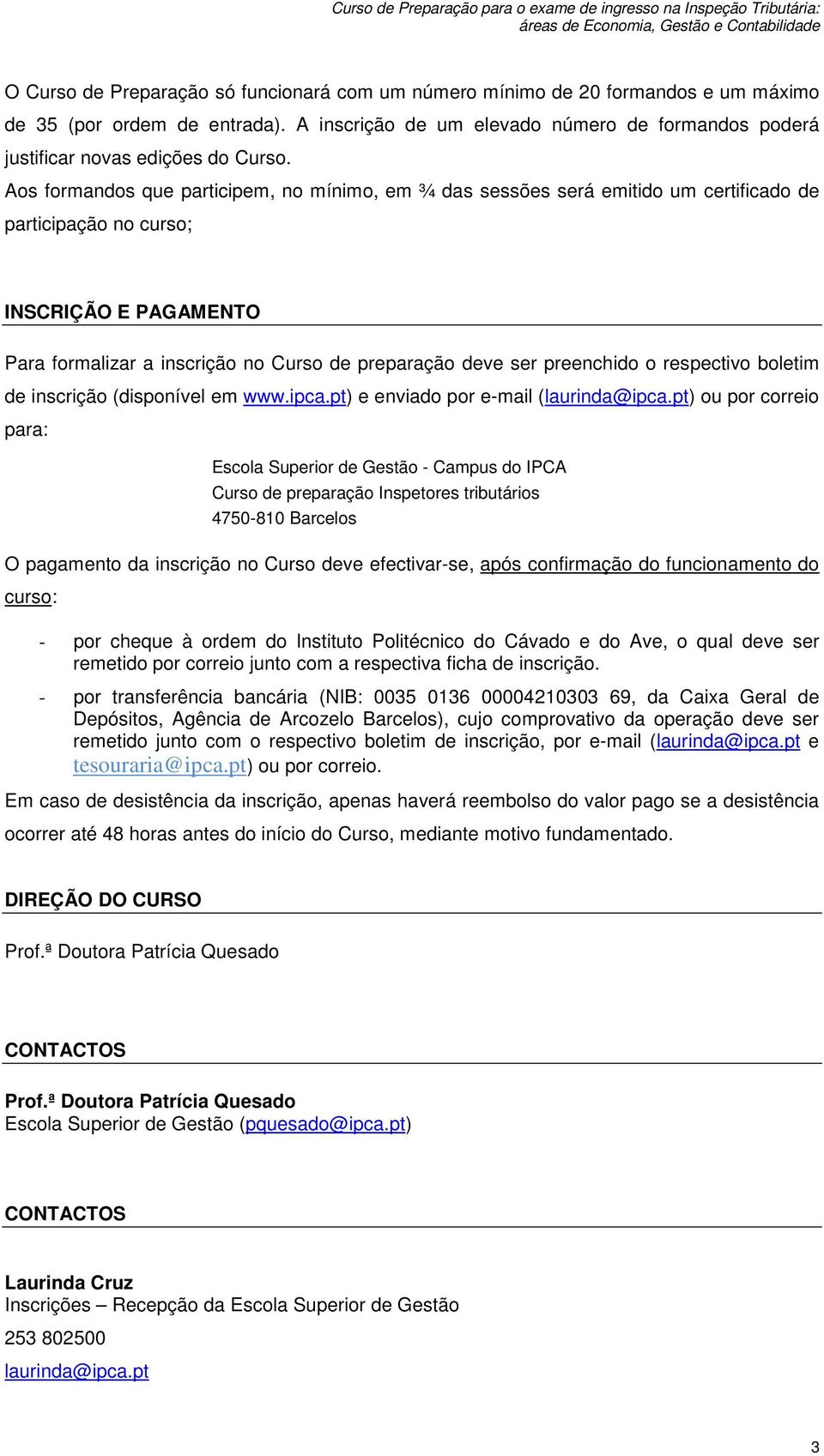 Aos formandos que participem, no mínimo, em ¾ das sessões será emitido um certificado de participação no curso; INSCRIÇÃO E PAGAMENTO Para formalizar a inscrição no Curso de preparação deve ser