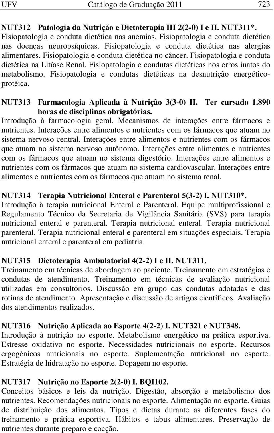 Fisiopatologia e conduta dietética na Litíase Renal. Fisiopatologia e condutas dietéticas nos erros inatos do metabolismo. Fisiopatologia e condutas dietéticas na desnutrição energéticoprotéica.