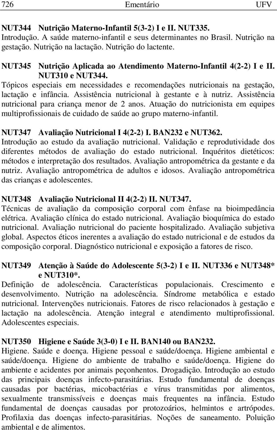 Tópicos especiais em necessidades e recomendações nutricionais na gestação, lactação e infância. Assistência nutricional à gestante e à nutriz. Assistência nutricional para criança menor de 2 anos.