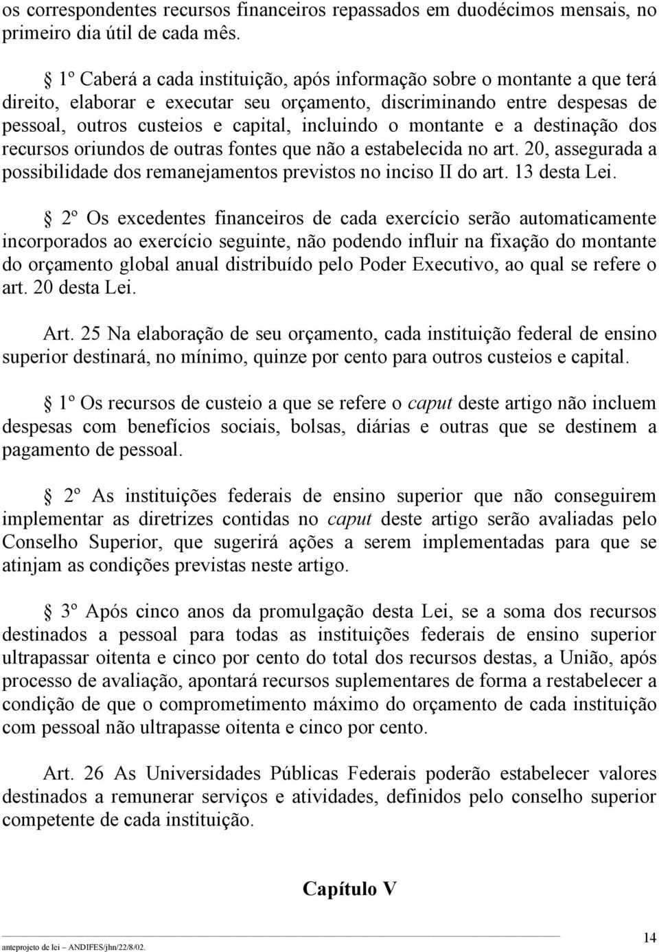 montante e a destinação dos recursos oriundos de outras fontes que não a estabelecida no art. 20, assegurada a possibilidade dos remanejamentos previstos no inciso II do art. 13 desta Lei.