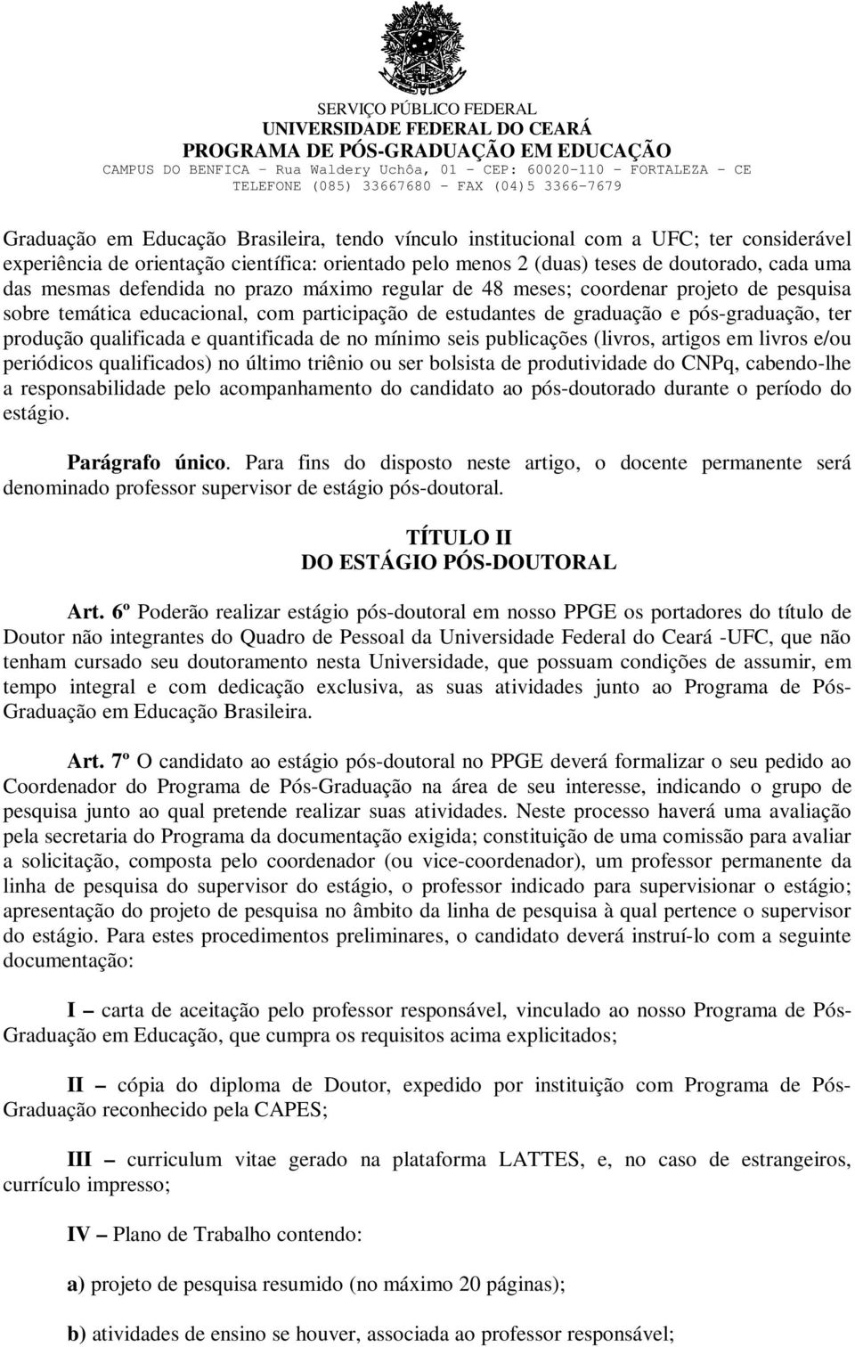 quantificada de no mínimo seis publicações (livros, artigos em livros e/ou periódicos qualificados) no último triênio ou ser bolsista de produtividade do CNPq, cabendo-lhe a responsabilidade pelo