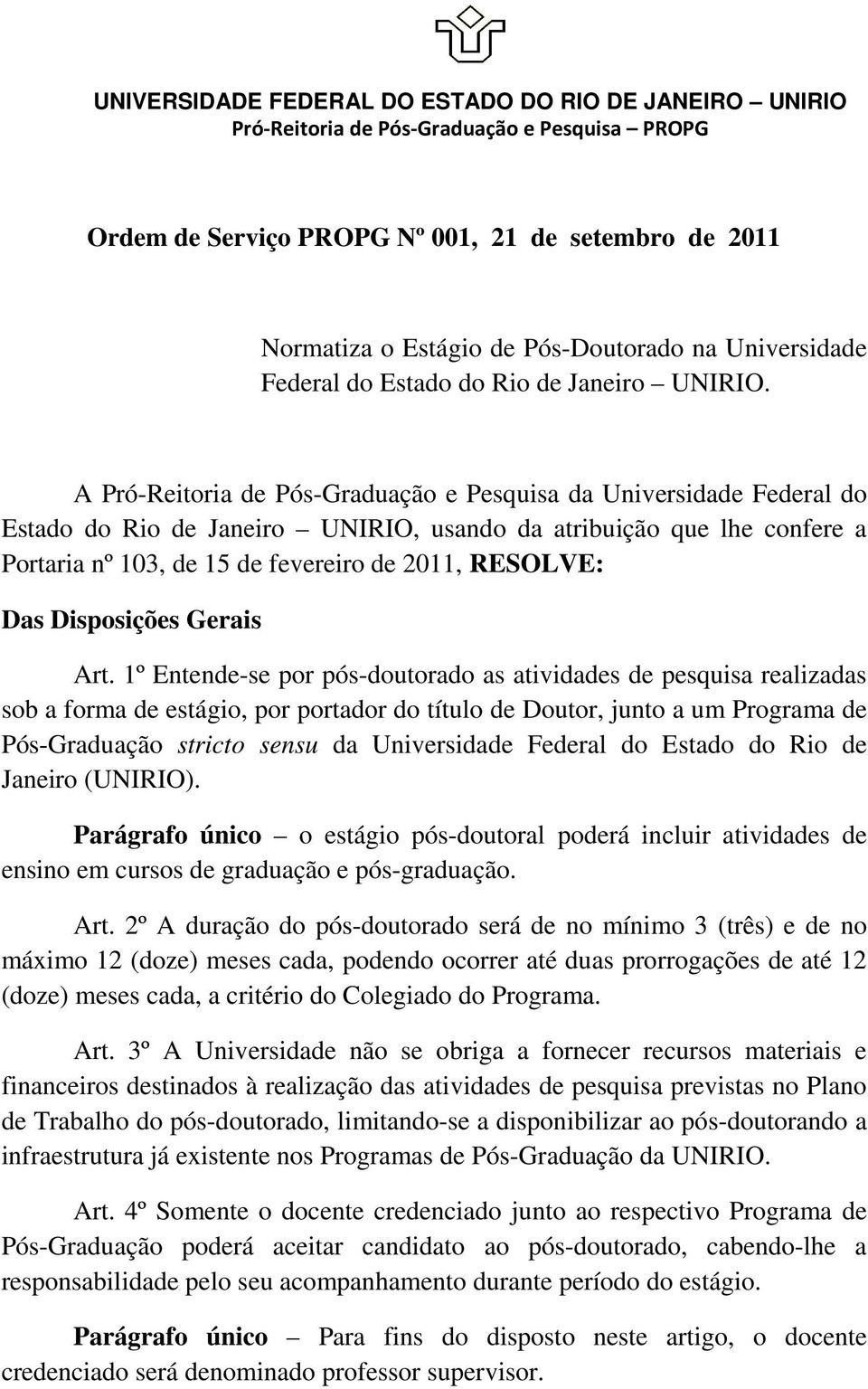 A Pró-Reitoria de Pós-Graduação e Pesquisa da Universidade Federal do Estado do Rio de Janeiro UNIRIO, usando da atribuição que lhe confere a Portaria nº 103, de 15 de fevereiro de 2011, RESOLVE: Das