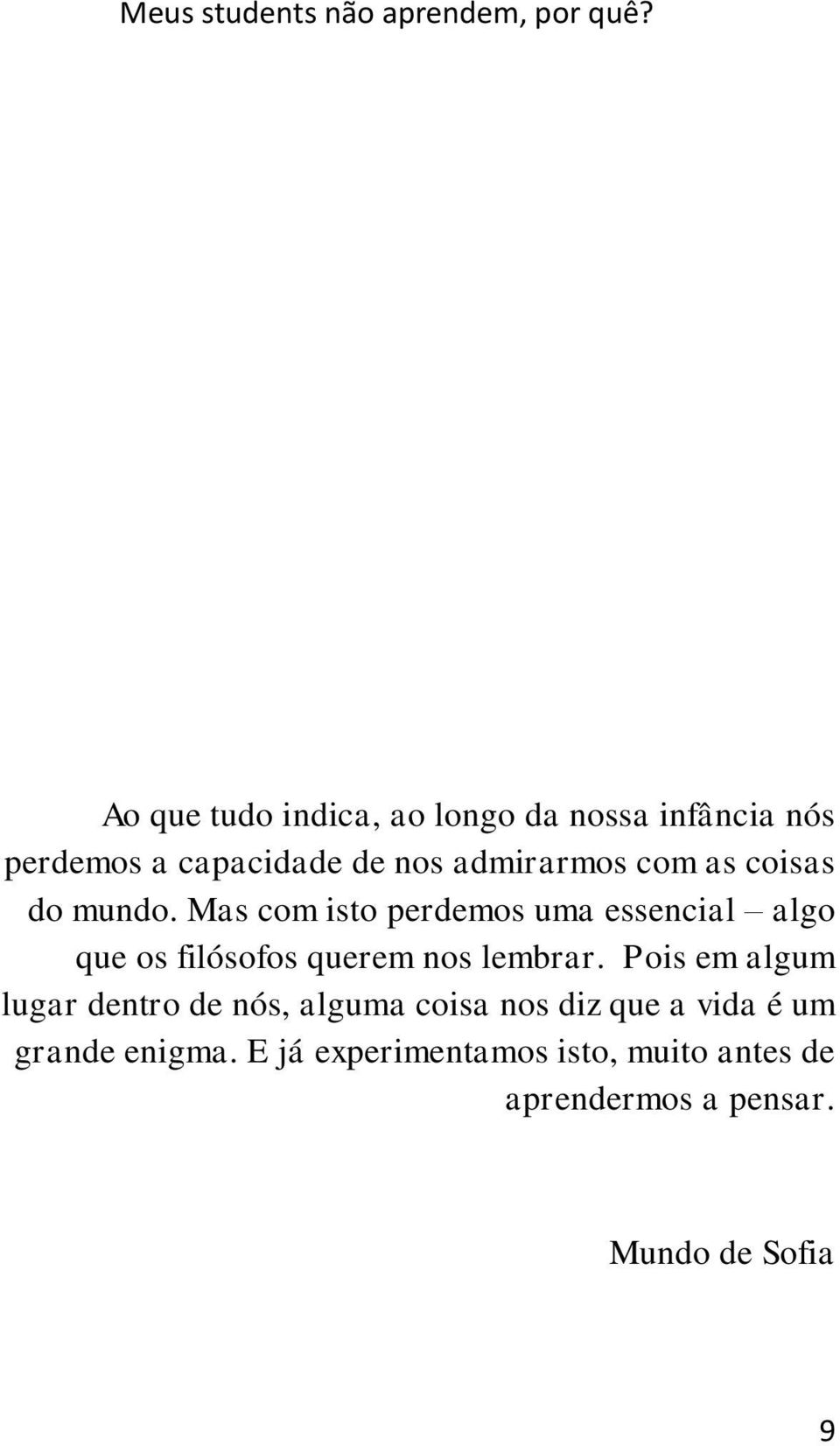 coisas do mundo. Mas com isto perdemos uma essencial algo que os filósofos querem nos lembrar.