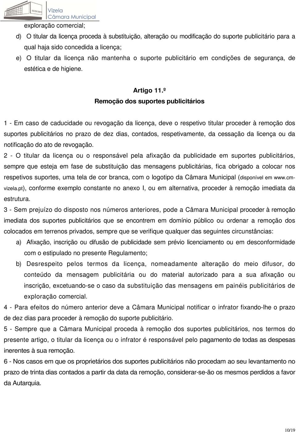 º Remoção dos suportes publicitários 1 - Em caso de caducidade ou revogação da licença, deve o respetivo titular proceder à remoção dos suportes publicitários no prazo de dez dias, contados,