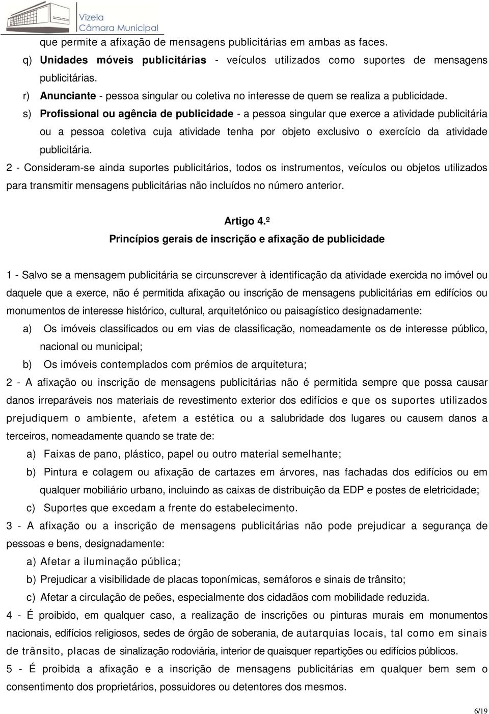 s) Profissional ou agência de publicidade - a pessoa singular que exerce a atividade publicitária ou a pessoa coletiva cuja atividade tenha por objeto exclusivo o exercício da atividade publicitária.