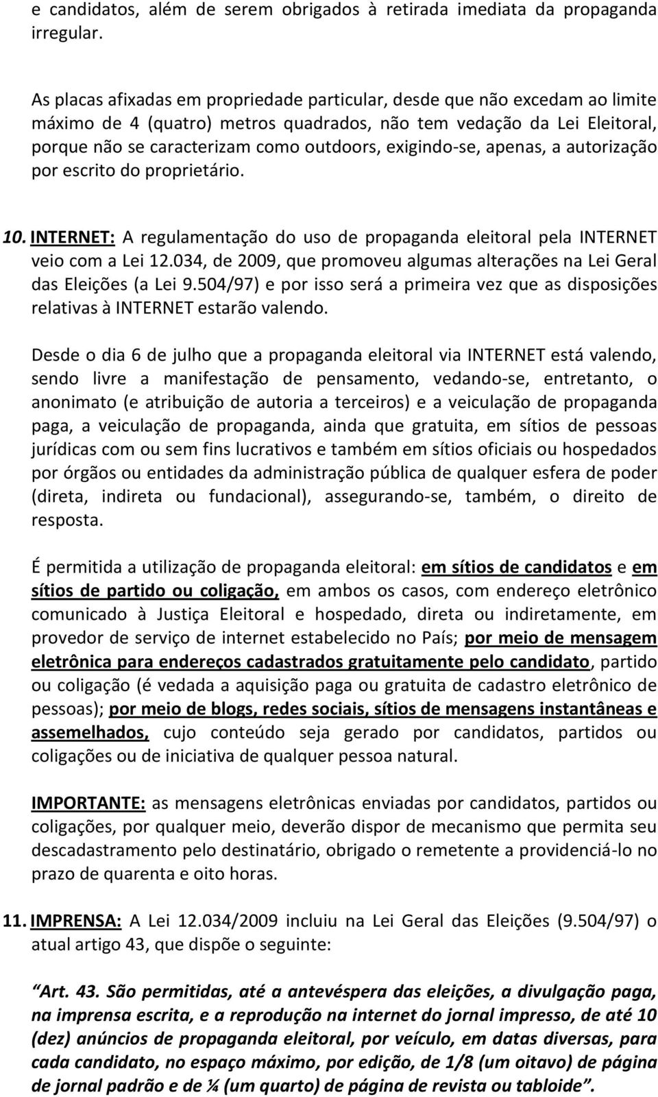 exigindo-se, apenas, a autorização por escrito do proprietário. 10. INTERNET: A regulamentação do uso de propaganda eleitoral pela INTERNET veio com a Lei 12.