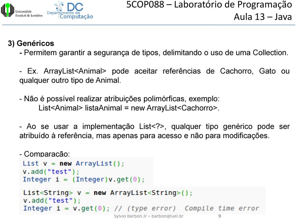 - Não é possível realizar atribuições polimórficas, exemplo: List<Animal> listaanimal = new ArrayList<Cachorro>.