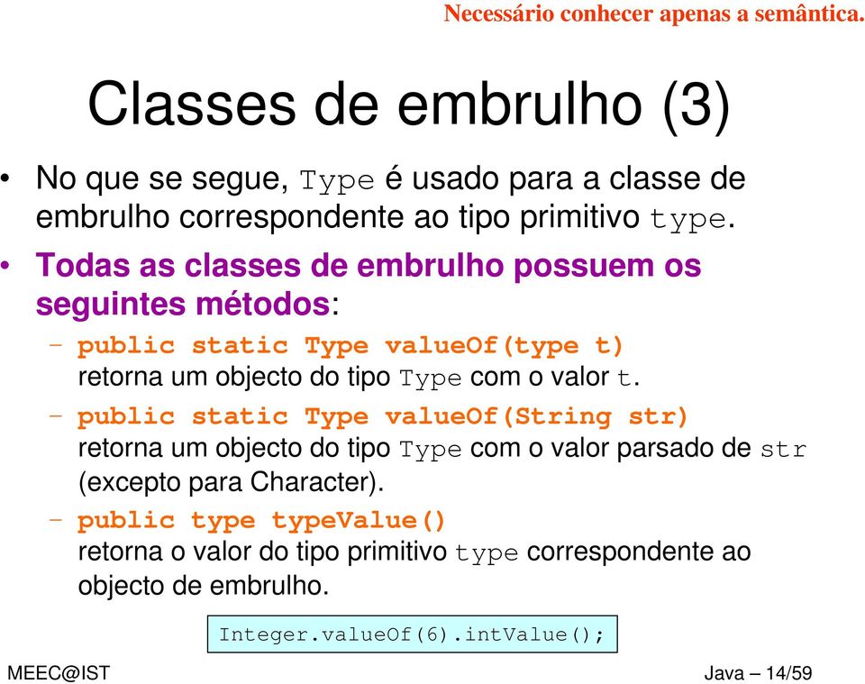 Todas as classes de embrulho possuem os seguintes métodos: public static Type valueof(type t) retorna um objecto do tipo Type com o valor t.