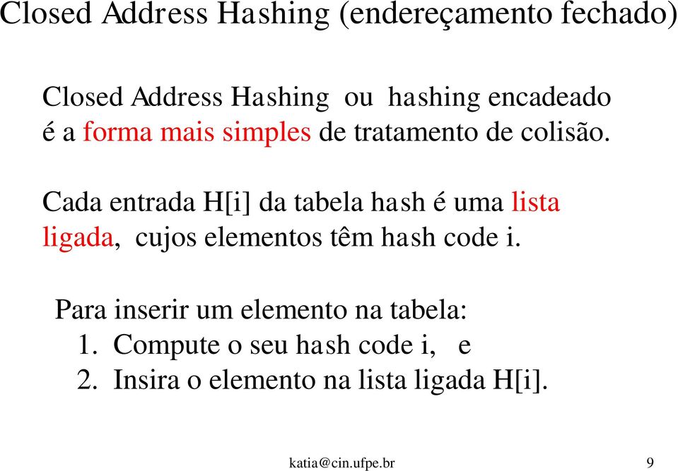 Cada entrada H[i] da tabela hash é uma lista ligada, cujos elementos têm hash code i.