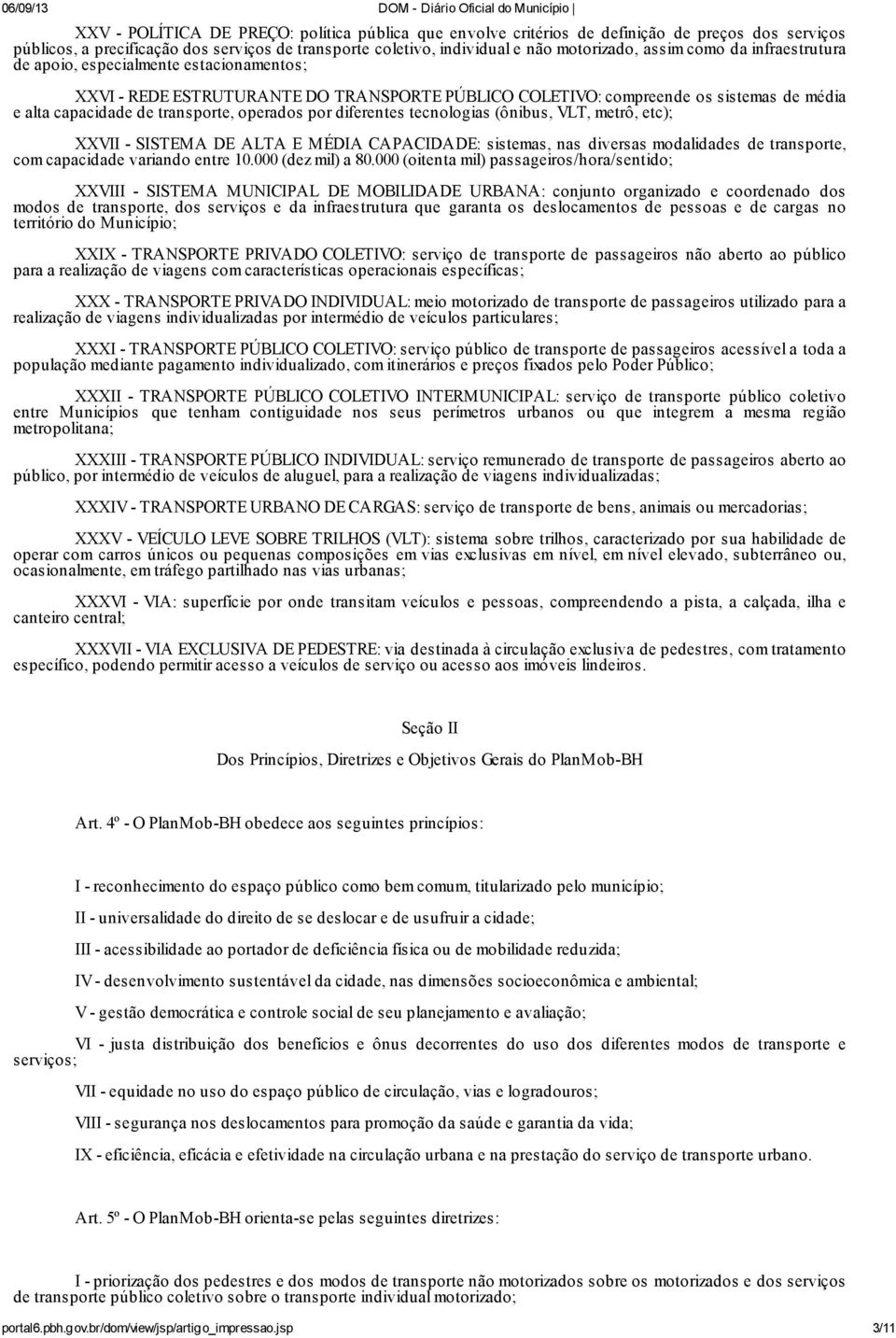 diferentes tecnologias (ônibus, VLT, metrô, etc); XXVII - SISTEMA DE ALTA E MÉDIA CAPACIDADE: sistemas, nas diversas modalidades de transporte, com capacidade variando entre 10.000 (dez mil) a 80.