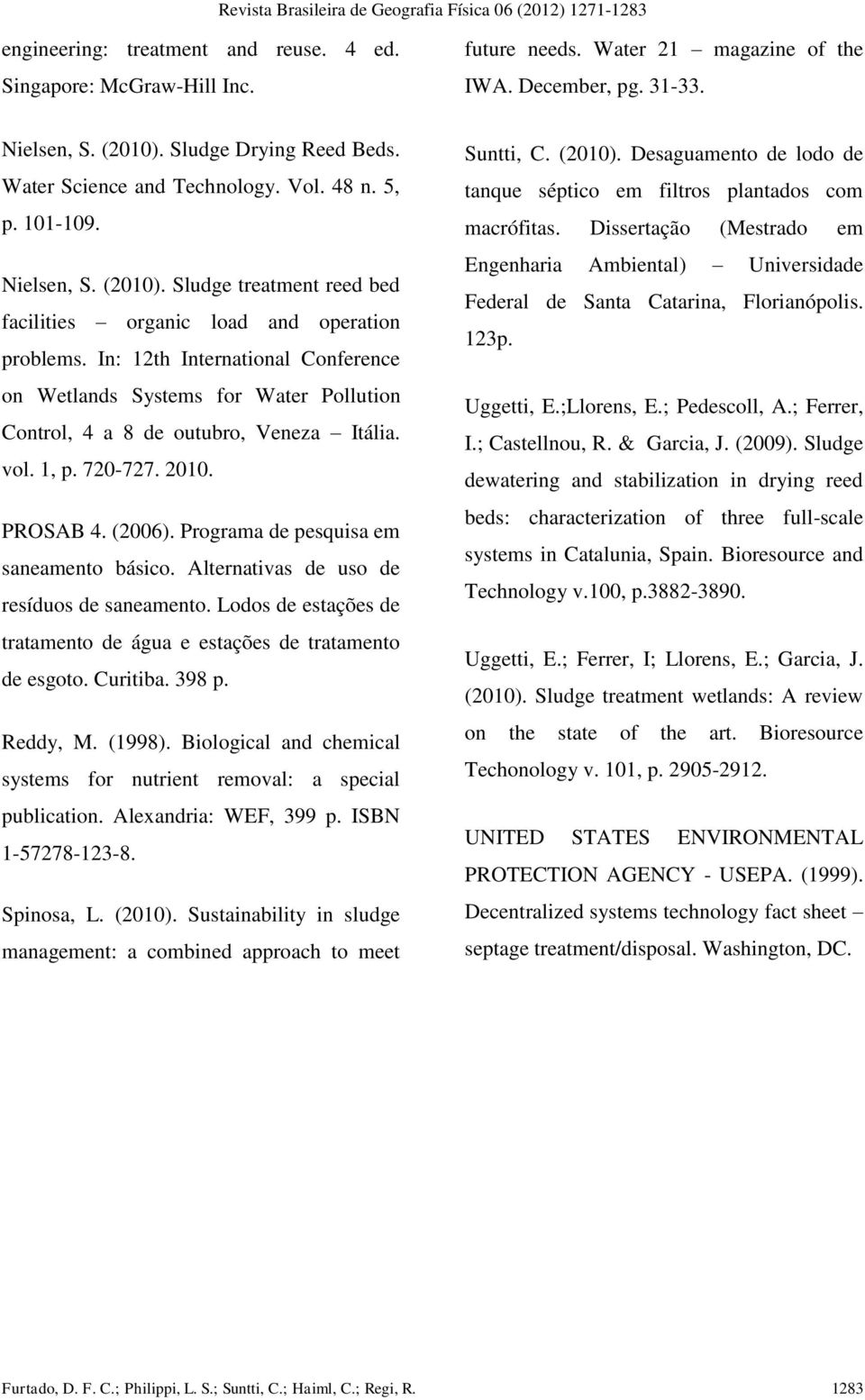 In: 12th International Conference on Wetlands Systems for Water Pollution Control, 4 a 8 de outubro, Veneza Itália. vol. 1, p. 720-727. 2010. PROSAB 4. (2006).