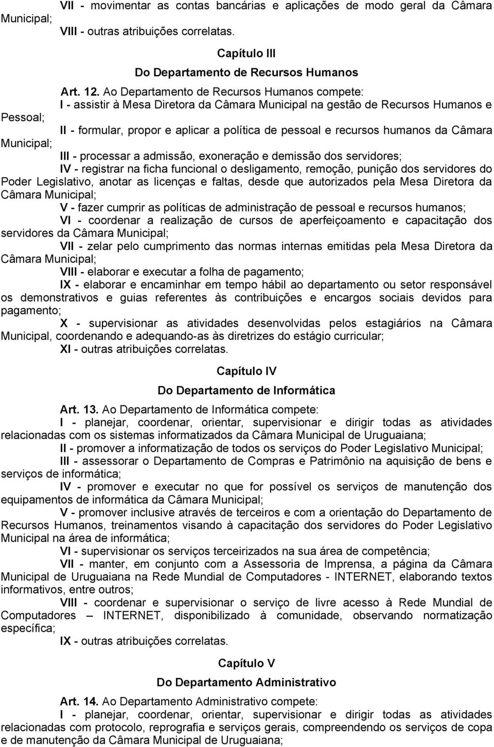 humanos da Câmara Municipal; III - processar a admissão, exoneração e demissão dos servidores; IV - registrar na ficha funcional o desligamento, remoção, punição dos servidores do Poder Legislativo,