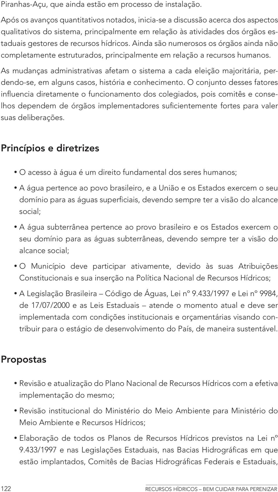 Ainda são numerosos os órgãos ainda não completamente estruturados, principalmente em relação a recursos humanos.