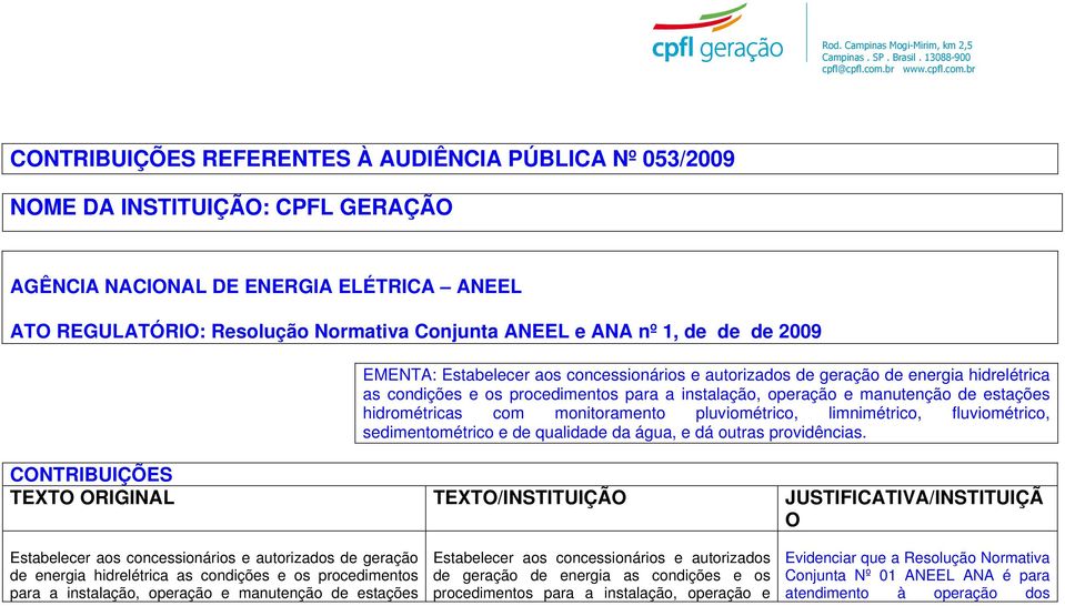 br CONTRIBUIÇÕES REFERENTES À AUDIÊNCIA PÚBLICA Nº 053/2009 NOME DA INSTITUIÇÃO: CPFL GERAÇÃO AGÊNCIA NACIONAL DE ENERGIA ELÉTRICA ANEEL ATO REGULATÓRIO: Resolução Normativa Conjunta ANEEL e ANA nº