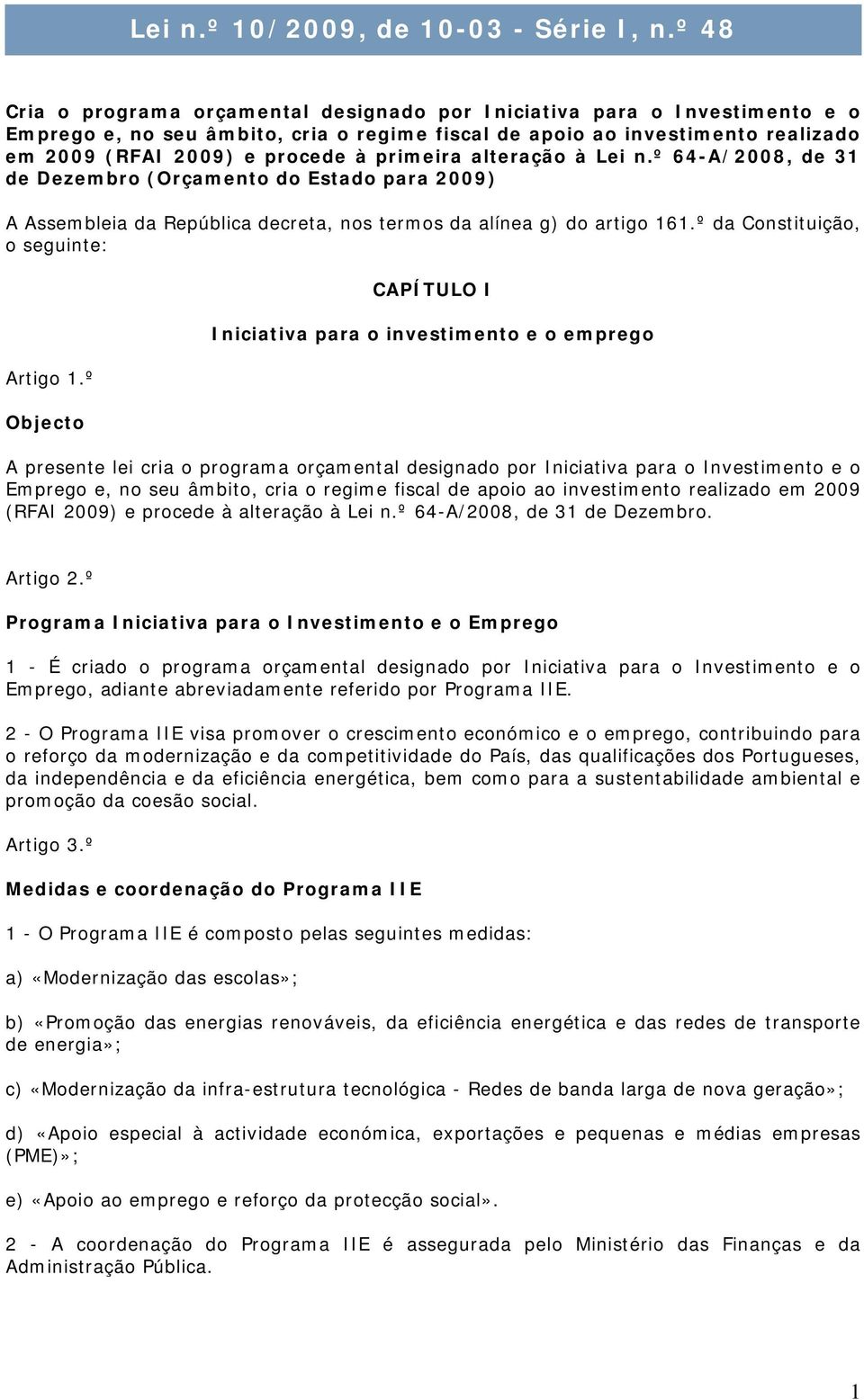 primeira alteração à Lei n.º 64-A/2008, de 31 de Dezembro (Orçamento do Estado para 2009) A Assembleia da República decreta, nos termos da alínea g) do artigo 161.