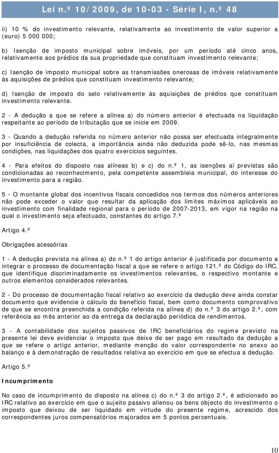 relativamente aos prédios da sua propriedade que constituam investimento relevante; c) Isenção de imposto municipal sobre as transmissões onerosas de imóveis relativamente às aquisições de prédios