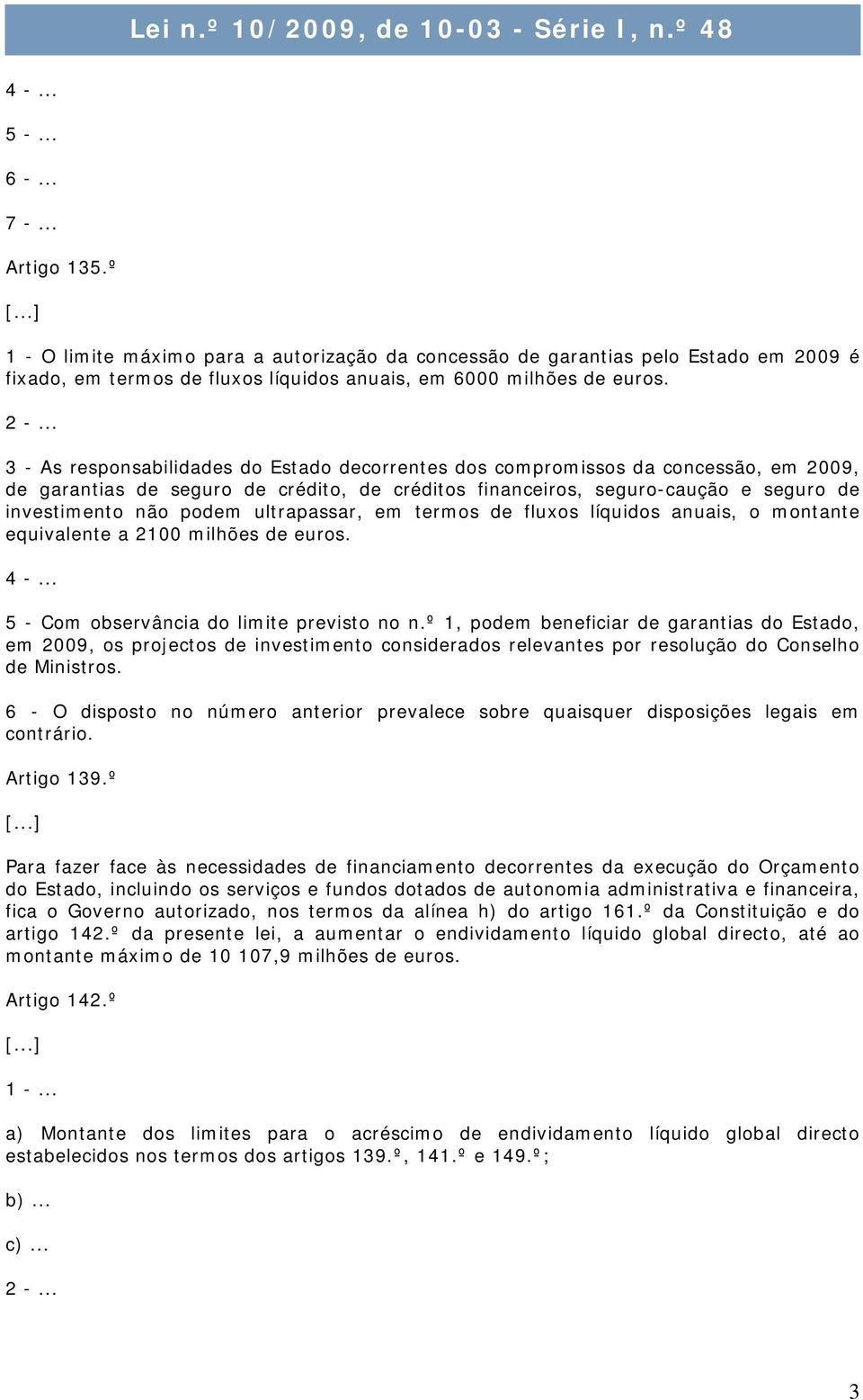 .. 3 - As responsabilidades do Estado decorrentes dos compromissos da concessão, em 2009, de garantias de seguro de crédito, de créditos financeiros, seguro-caução e seguro de investimento não podem