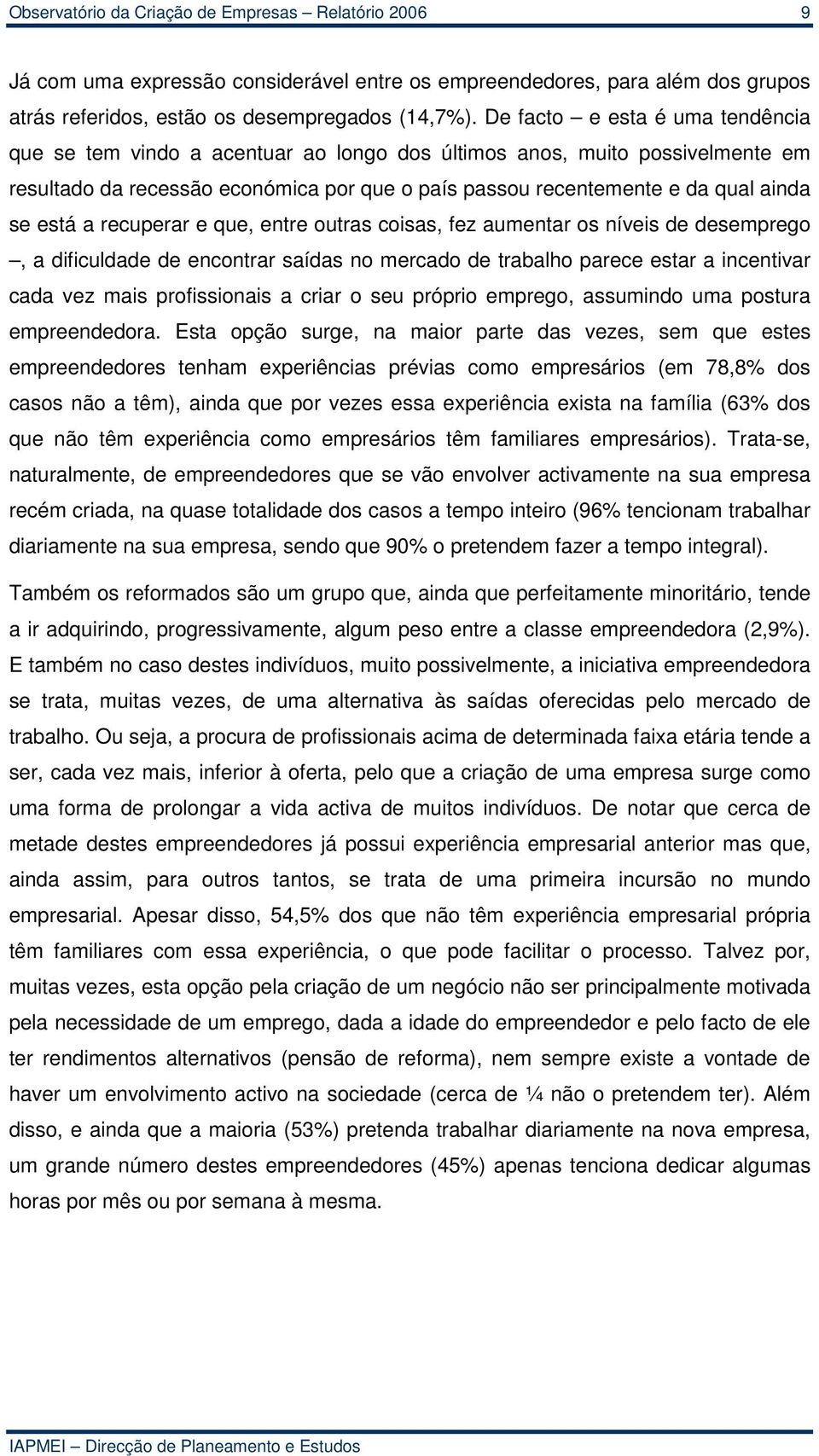 está a recuperar e que, entre outras coisas, fez aumentar os níveis de desemprego, a dificuldade de encontrar saídas no mercado de trabalho parece estar a incentivar cada vez mais profissionais a