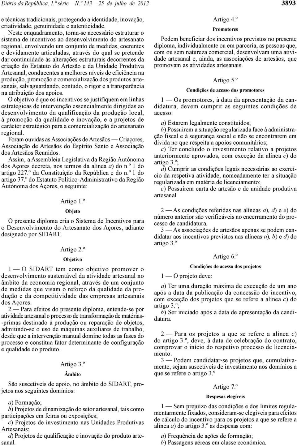 do qual se pretende dar continuidade às alterações estruturais decorrentes da criação do Estatuto do Artesão e da Unidade Produtiva Artesanal, conducentes a melhores níveis de eficiência na produção,