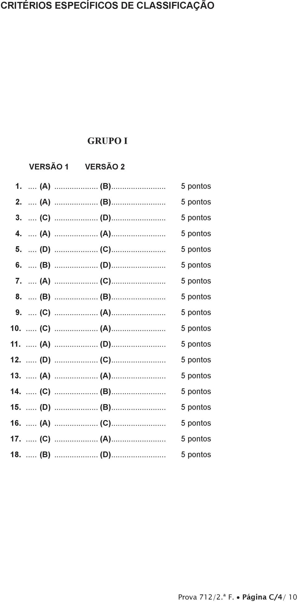 ... (C)... (A)... 5 pontos 11.... (A)... (d)... 5 pontos 12.... (d)... (C)... 5 pontos 13.... (A)... (A)... 5 pontos 14.... (C)... (B)... 5 pontos 15.... (d)... (B)... 5 pontos 16.