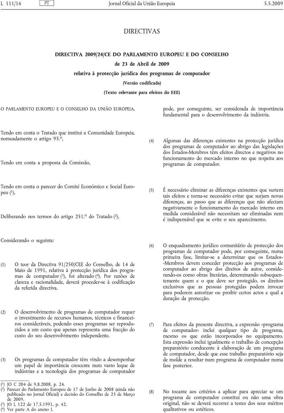 efeitos do EEE) O PARLAMENTO EUROPEU E O CONSELHO DA UNIÃO EUROPEIA, pode, por conseguinte, ser considerada de importância fundamental para o desenvolvimento da indústria.