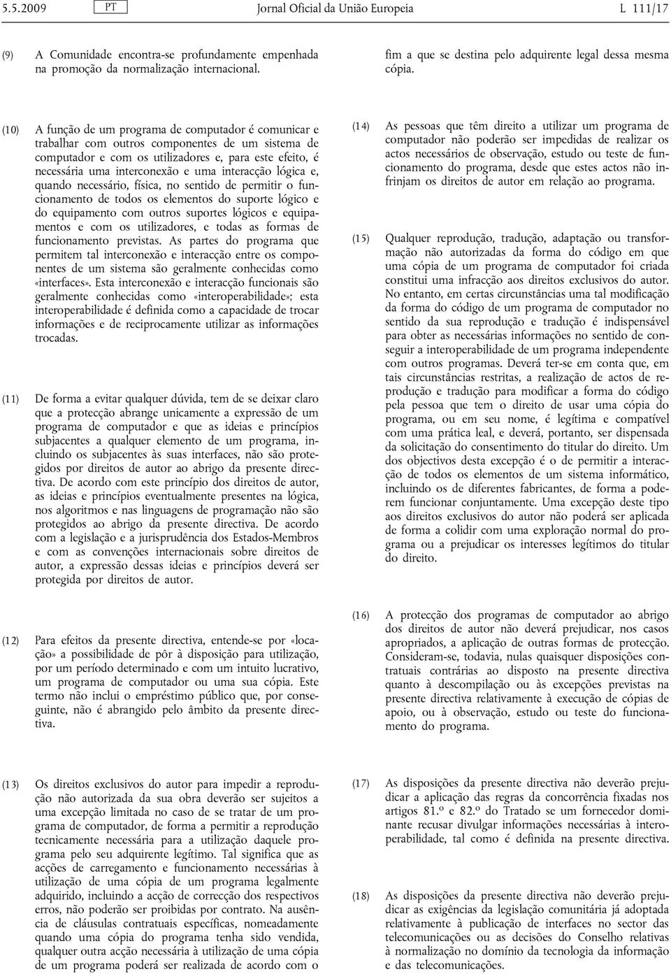 (10) A função de um programa de computador é comunicar e trabalhar com outros componentes de um sistema de computador e com os utilizadores e, para este efeito, é necessária uma interconexão e uma