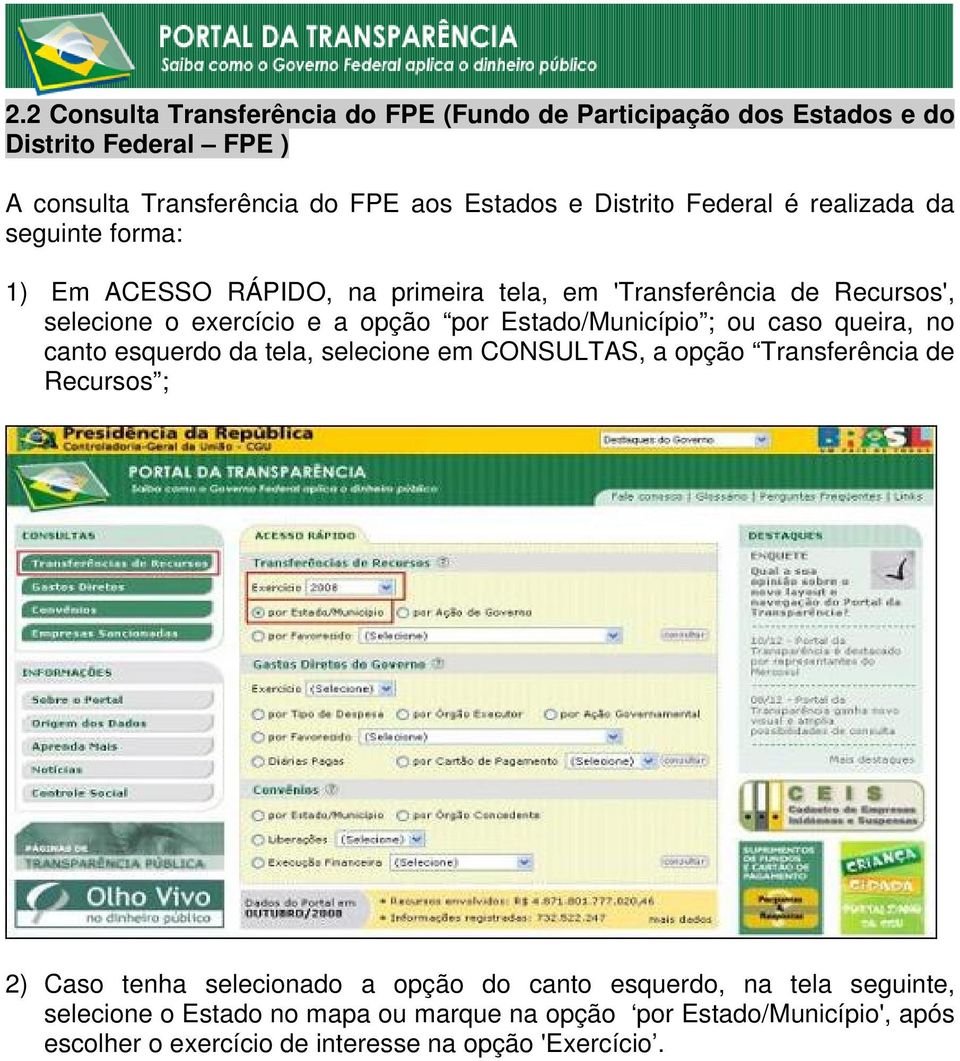 Estado/Município ; ou caso queira, no canto esquerdo da tela, selecione em CONSULTAS, a opção Transferência de Recursos ; 2) Caso tenha selecionado a