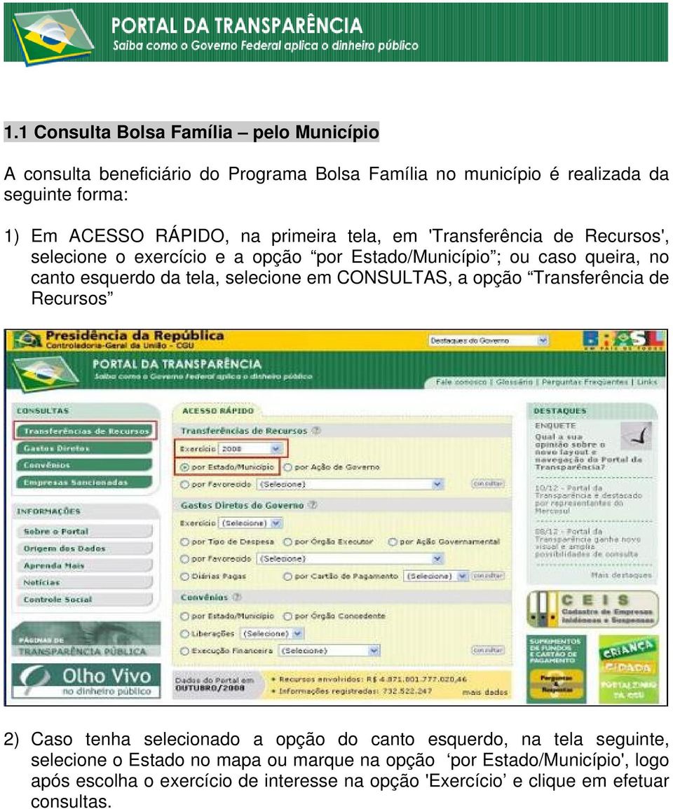 da tela, selecione em CONSULTAS, a opção Transferência de Recursos 2) Caso tenha selecionado a opção do canto esquerdo, na tela seguinte, selecione