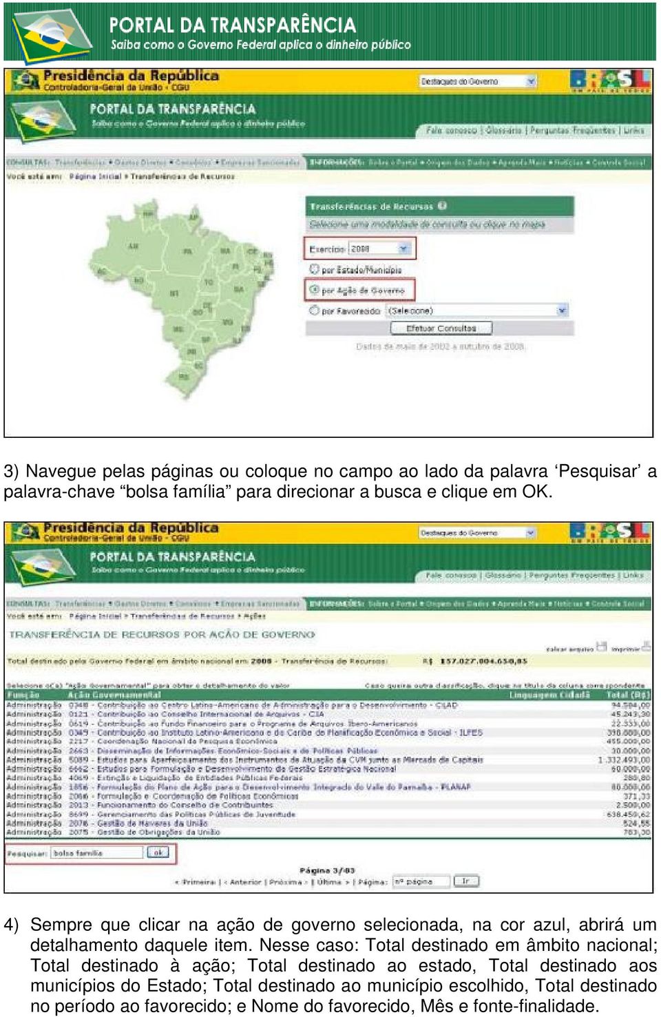 Nesse caso: Total destinado em âmbito nacional; Total destinado à ação; Total destinado ao estado, Total destinado aos