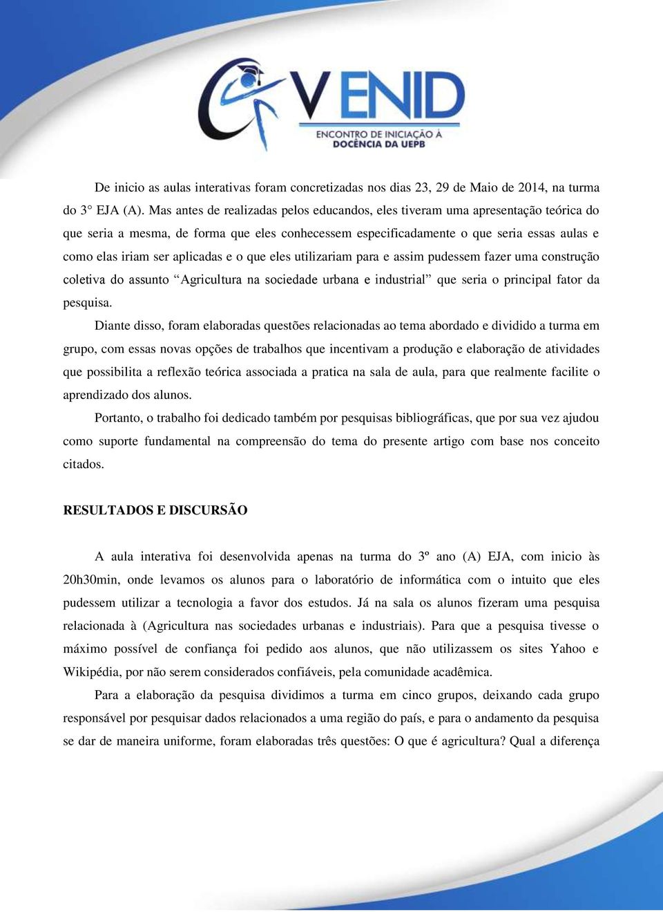 aplicadas e o que eles utilizariam para e assim pudessem fazer uma construção coletiva do assunto Agricultura na sociedade urbana e industrial que seria o principal fator da pesquisa.