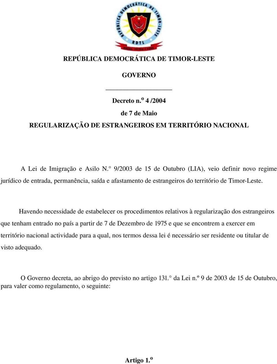 Havendo necessidade de estabelecer os procedimentos relativos à regularização dos estrangeiros que tenham entrado no país a partir de 7 de Dezembro de 1975 e que se encontrem a exercer em