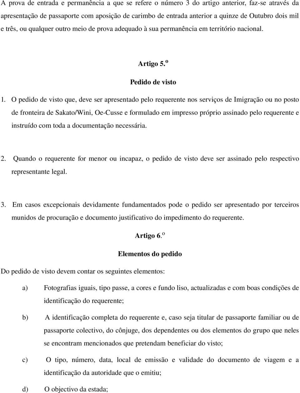 O pedido de visto que, deve ser apresentado pelo requerente nos serviços de Imigração ou no posto de fronteira de Sakato/Wini, Oe Cusse e formulado em impresso próprio assinado pelo requerente e