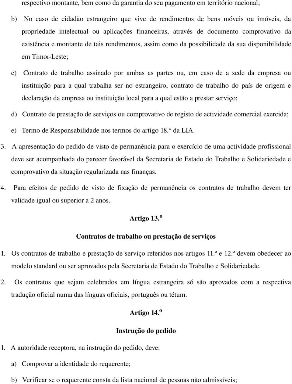 assinado por ambas as partes ou, em caso de a sede da empresa ou instituição para a qual trabalha ser no estrangeiro, contrato de trabalho do país de origem e declaração da empresa ou instituição