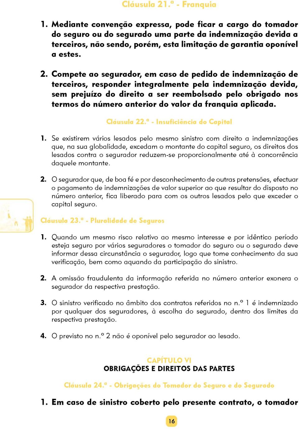 Compete ao segurador, em caso de pedido de indemnização de terceiros, responder integralmente pela indemnização devida, sem prejuízo do direito a ser reembolsado pelo obrigado nos termos do número