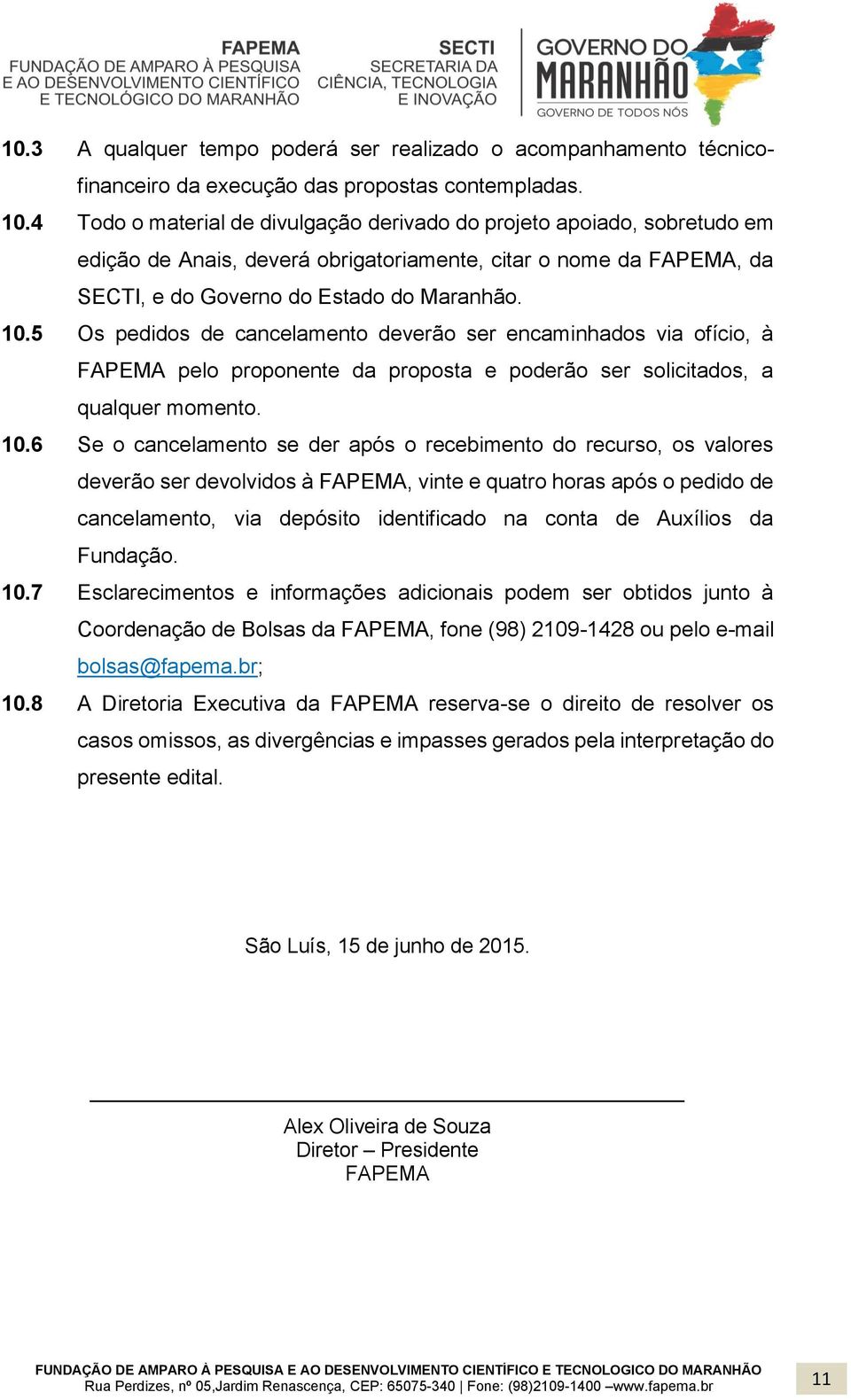 5 Os pedidos de cancelamento deverão ser encaminhados via ofício, à FAPEMA pelo proponente da proposta e poderão ser solicitados, a qualquer momento. 10.