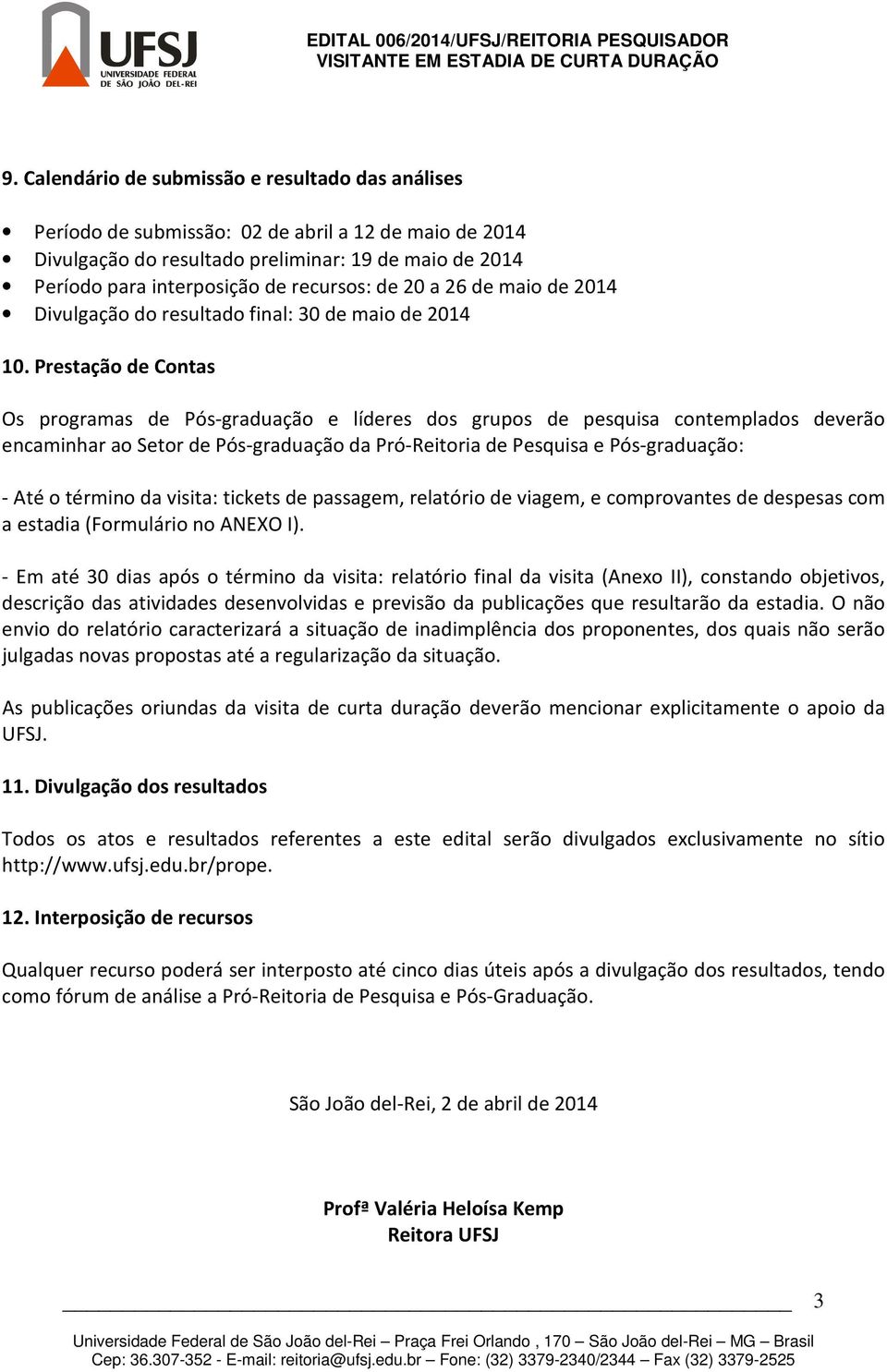 Prestação de Contas Os programas de Pós-graduação e líderes dos grupos de pesquisa contemplados deverão encaminhar ao Setor de Pós-graduação da Pró-Reitoria de Pesquisa e Pós-graduação: - Até o