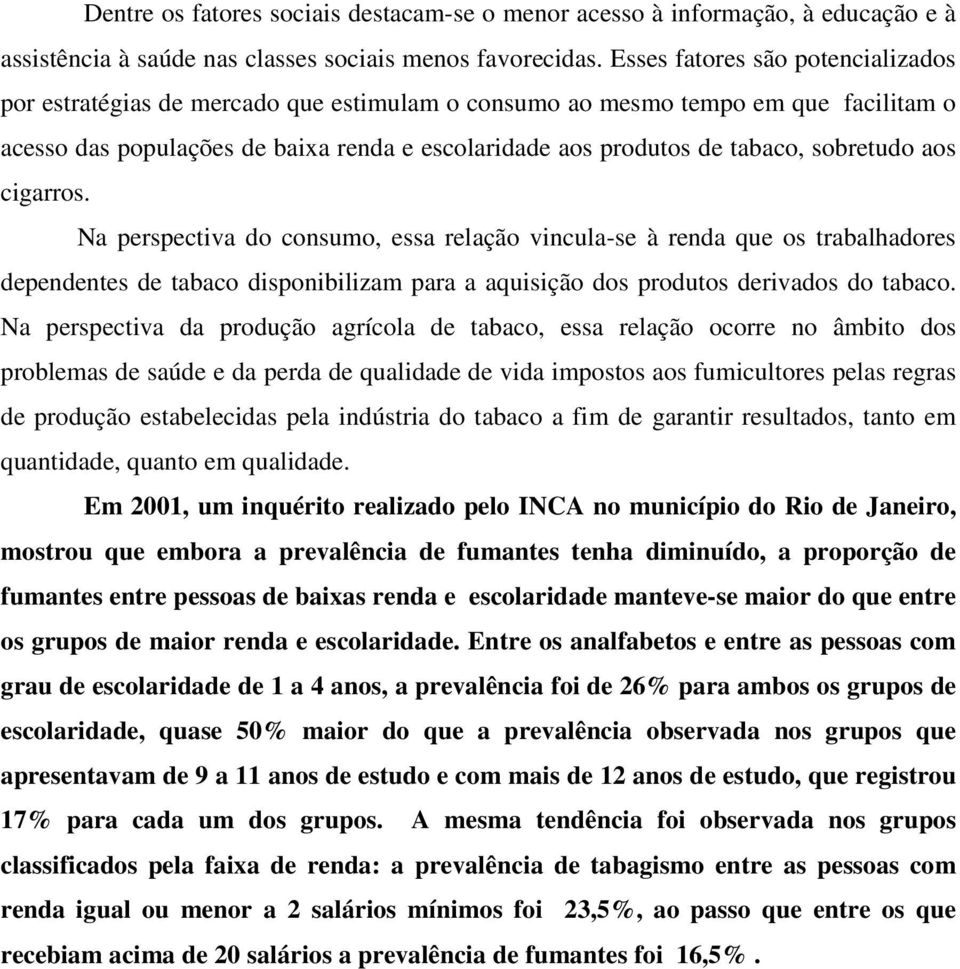 sobretudo aos cigarros. Na perspectiva do consumo, essa relação vincula-se à renda que os trabalhadores dependentes de tabaco disponibilizam para a aquisição dos produtos derivados do tabaco.