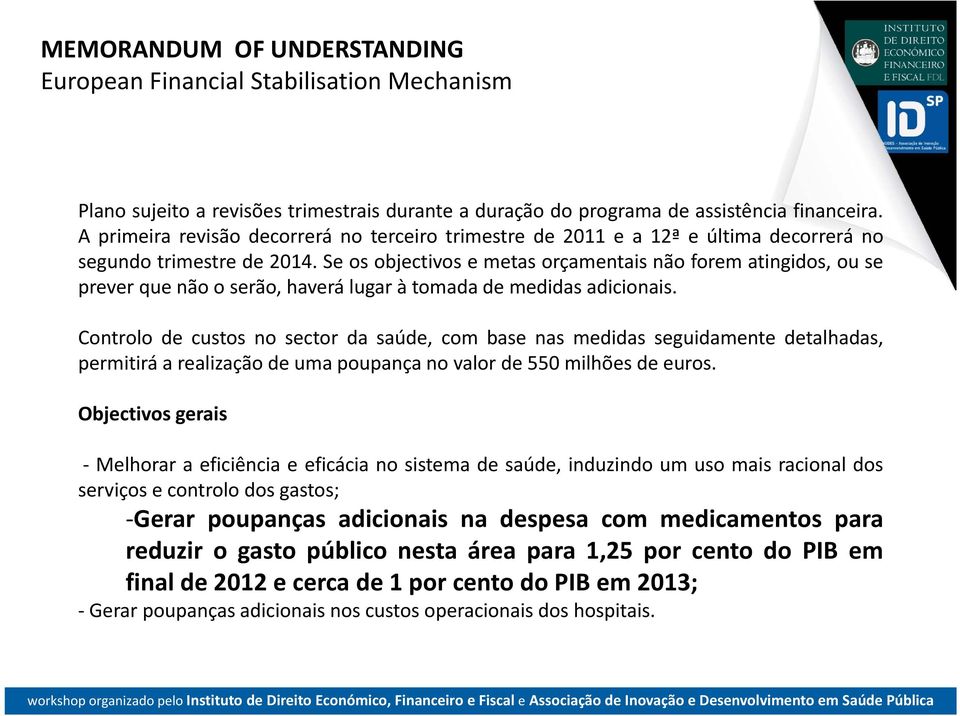 Se os objectivos e metas orçamentais não forem atingidos, ou se prever que não o serão, haverá lugar à tomada de medidas adicionais.