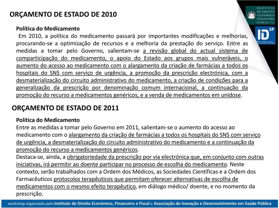 Entre as medidas a tomar pelo Governo, salientam se se a revisão global do actual sistema de comparticipação do medicamento, o apoio do Estado aos grupos mais vulneráveis, o aumento do acesso ao