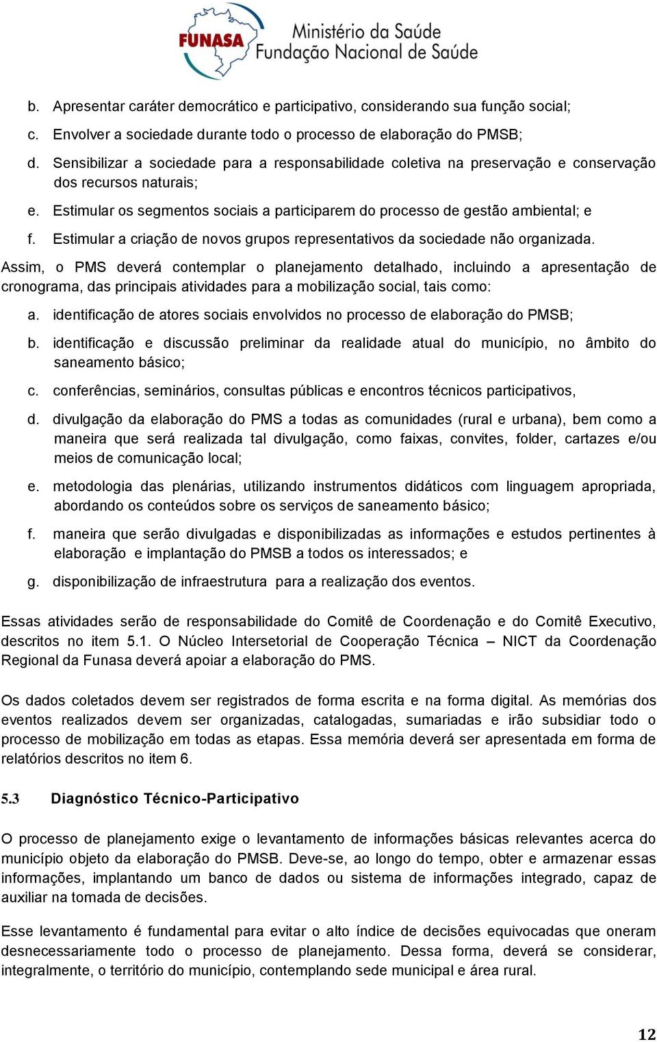 Estimular a criaçã de nvs grups representativs da sciedade nã rganizada.