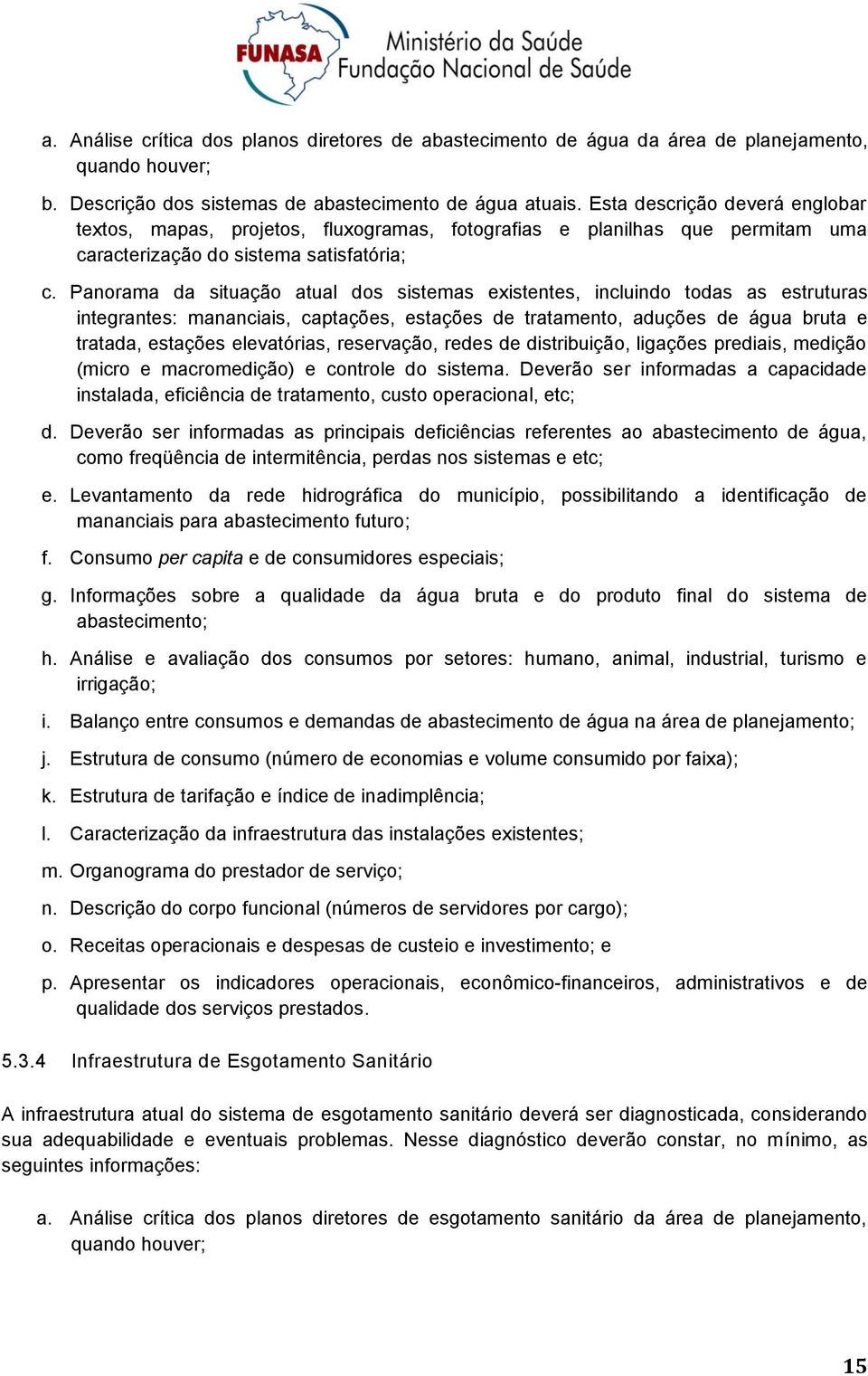 Panrama da situaçã atual ds sistemas existentes, incluind tdas as estruturas integrantes: mananciais, captações, estações de tratament, aduções de água bruta e tratada, estações elevatórias,